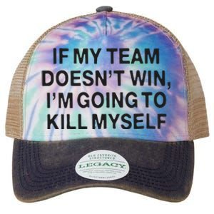 If My Team Doesn’t Win I’m Going To Kill Myself Legacy Tie Dye Trucker Hat