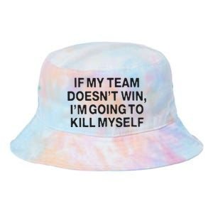 If My Team Doesn’t Win I’m Going To Kill Myself Tie Dye Newport Bucket Hat