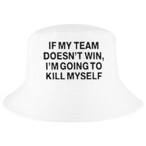 If My Team Doesn’t Win I’m Going To Kill Myself Cool Comfort Performance Bucket Hat