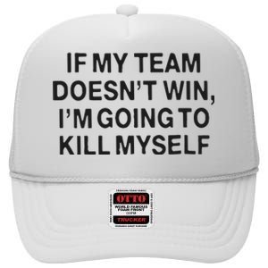 If My Team Doesn’t Win I’m Going To Kill Myself High Crown Mesh Back Trucker Hat