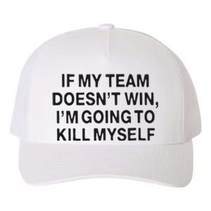 If My Team Doesn’t Win I’m Going To Kill Myself Yupoong Adult 5-Panel Trucker Hat