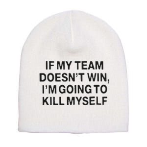 If My Team Doesn’t Win I’m Going To Kill Myself Short Acrylic Beanie