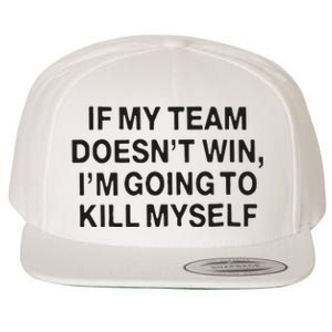 If My Team Doesn’t Win I’m Going To Kill Myself Wool Snapback Cap