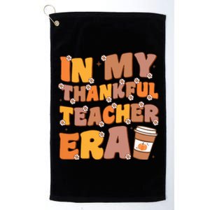 In My Thankful Teacher Era Thanksgiving Autumn Teacher's Day Platinum Collection Golf Towel