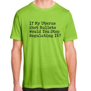 If My Uterus Shot Bullets Would You Stop Regulating It Feminist Adult ChromaSoft Performance T-Shirt