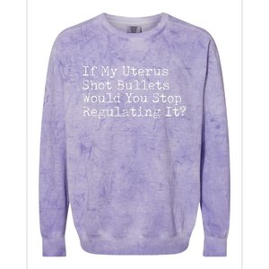 If My Uterus Shot Bullets Would You Stop Regulating It Feminist Colorblast Crewneck Sweatshirt