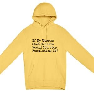 If My Uterus Shot Bullets Would You Stop Regulating It Feminist Premium Pullover Hoodie