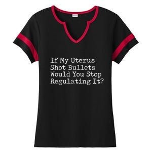 If My Uterus Shot Bullets Would You Stop Regulating It Feminist Ladies Halftime Notch Neck Tee