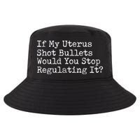 If My Uterus Shot Bullets Would You Stop Regulating It Feminist Cool Comfort Performance Bucket Hat