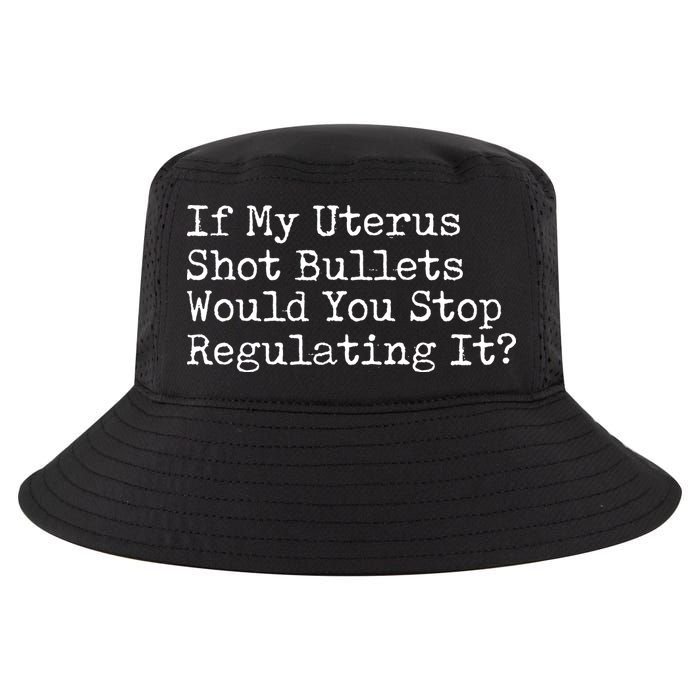 If My Uterus Shot Bullets Would You Stop Regulating It Feminist Cool Comfort Performance Bucket Hat