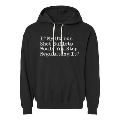 If My Uterus Shot Bullets Would You Stop Regulating It Feminist Garment-Dyed Fleece Hoodie