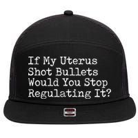 If My Uterus Shot Bullets Would You Stop Regulating It Feminist 7 Panel Mesh Trucker Snapback Hat