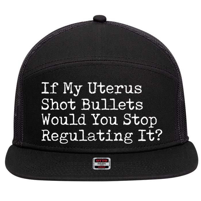 If My Uterus Shot Bullets Would You Stop Regulating It Feminist 7 Panel Mesh Trucker Snapback Hat