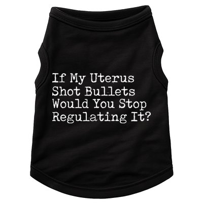 If My Uterus Shot Bullets Would You Stop Regulating It Feminist Doggie Tank