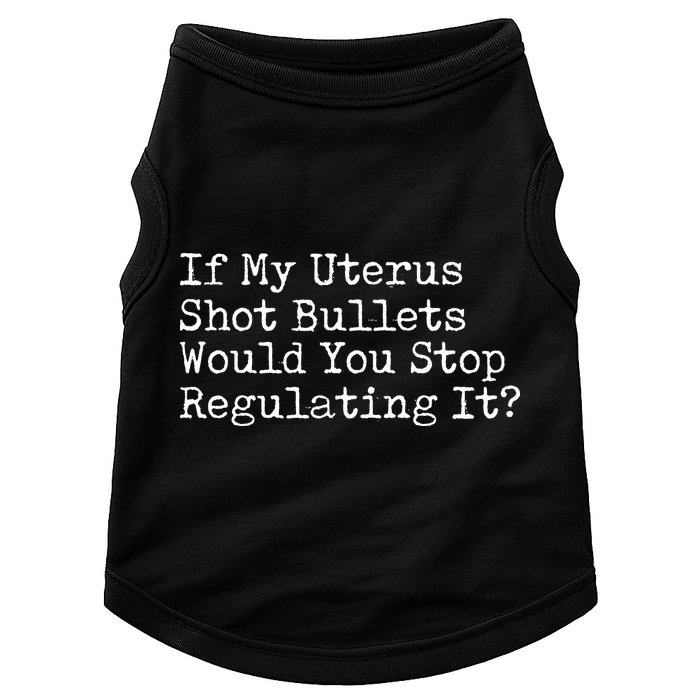 If My Uterus Shot Bullets Would You Stop Regulating It Feminist Doggie Tank