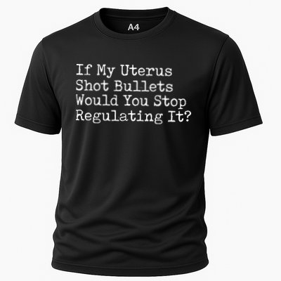 If My Uterus Shot Bullets Would You Stop Regulating It Feminist Cooling Performance Crew T-Shirt