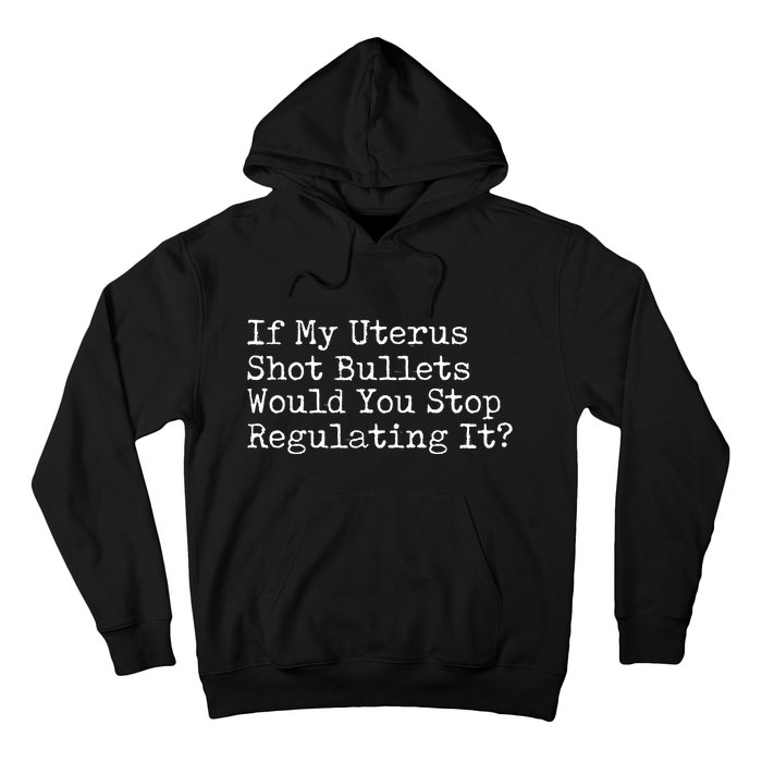 If My Uterus Shot Bullets Would You Stop Regulating It Feminist Hoodie