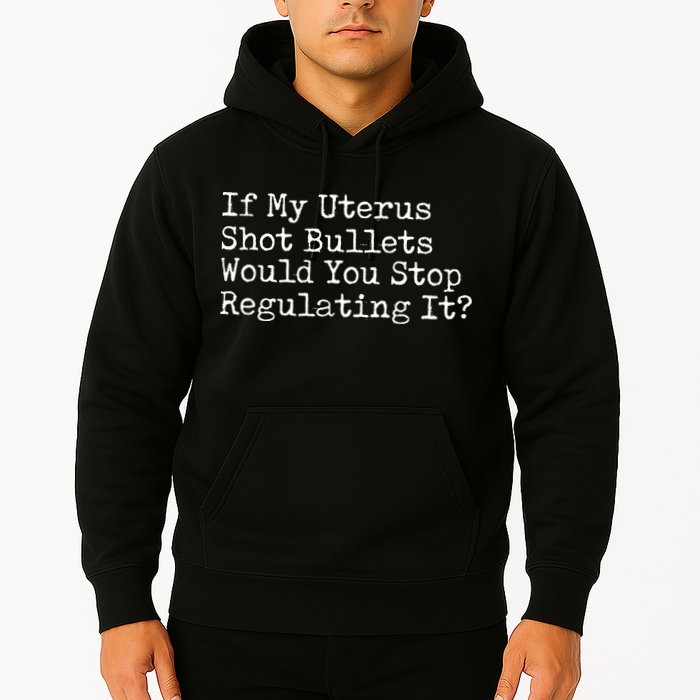 If My Uterus Shot Bullets Would You Stop Regulating It Feminist Hoodie