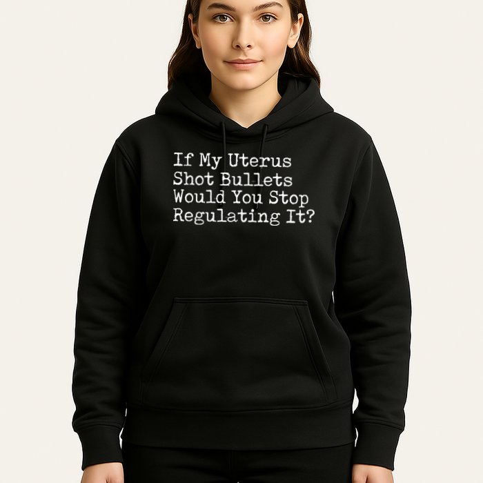 If My Uterus Shot Bullets Would You Stop Regulating It Feminist Hoodie
