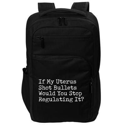 If My Uterus Shot Bullets Would You Stop Regulating It Feminist Impact Tech Backpack