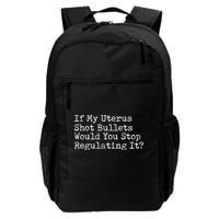 If My Uterus Shot Bullets Would You Stop Regulating It Feminist Backpack
