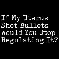 If My Uterus Shot Bullets Would You Stop Regulating It Feminist Backpack
