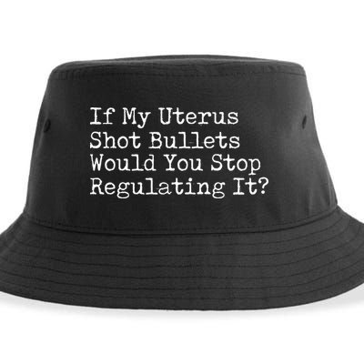 If My Uterus Shot Bullets Would You Stop Regulating It Feminist Sustainable Bucket Hat