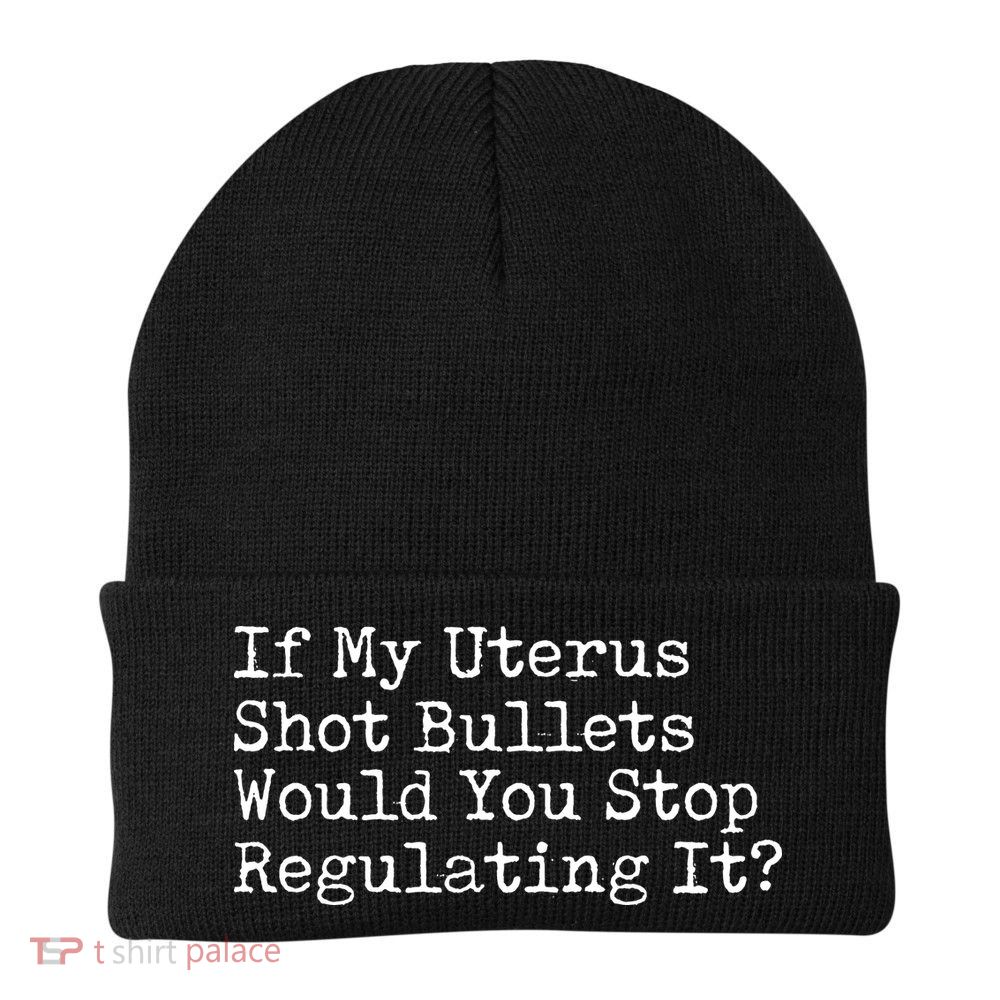 If My Uterus Shot Bullets Would You Stop Regulating It Feminist Knit Cap Winter Beanie