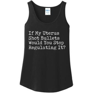 If My Uterus Shot Bullets Would You Stop Regulating It Feminist Ladies Essential Tank