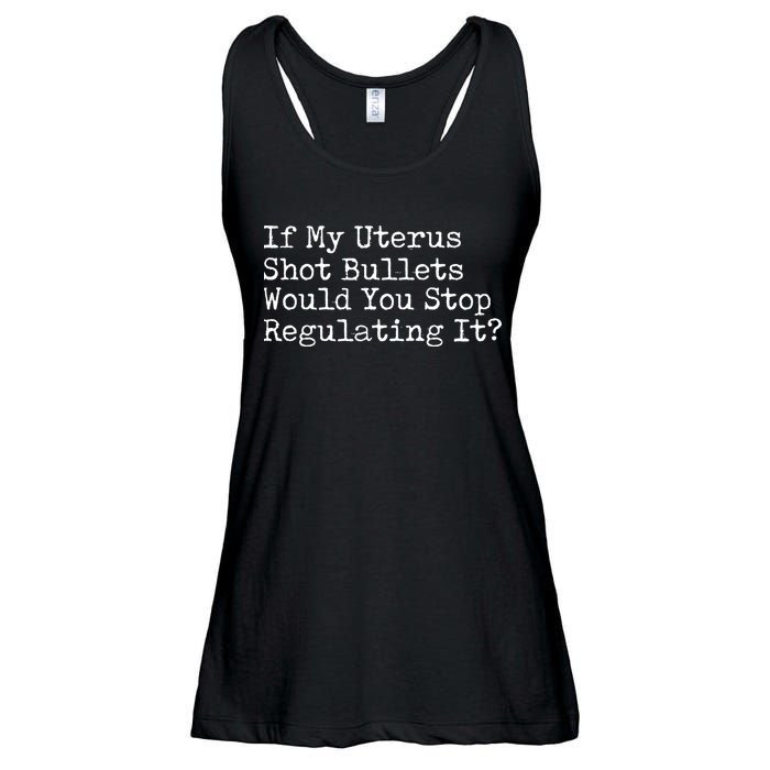 If My Uterus Shot Bullets Would You Stop Regulating It Feminist Ladies Essential Flowy Tank