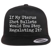 If My Uterus Shot Bullets Would You Stop Regulating It Feminist Flatbill Hat
