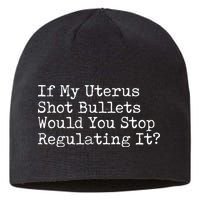 If My Uterus Shot Bullets Would You Stop Regulating It Feminist Sustainable Beanie