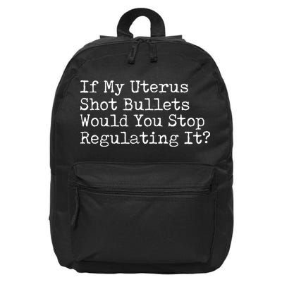 If My Uterus Shot Bullets Would You Stop Regulating It Feminist 16 in Basic Backpack