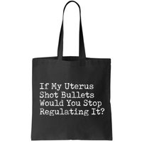 If My Uterus Shot Bullets Would You Stop Regulating It Feminist Bag