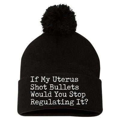 If My Uterus Shot Bullets Would You Stop Regulating It Feminist Pom Pom 12in Knit Beanie