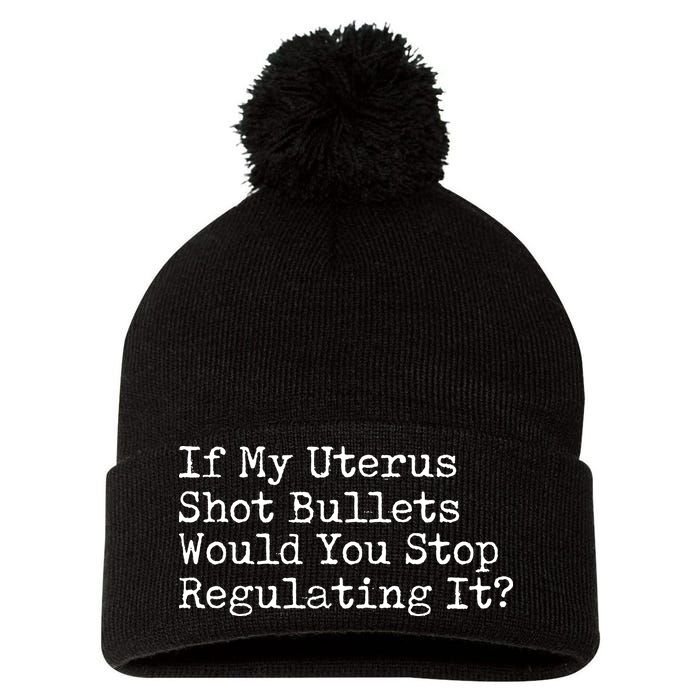 If My Uterus Shot Bullets Would You Stop Regulating It Feminist Pom Pom 12in Knit Beanie