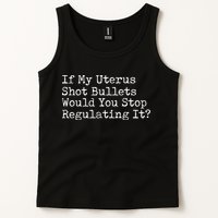 If My Uterus Shot Bullets Would You Stop Regulating It Feminist Tank Top