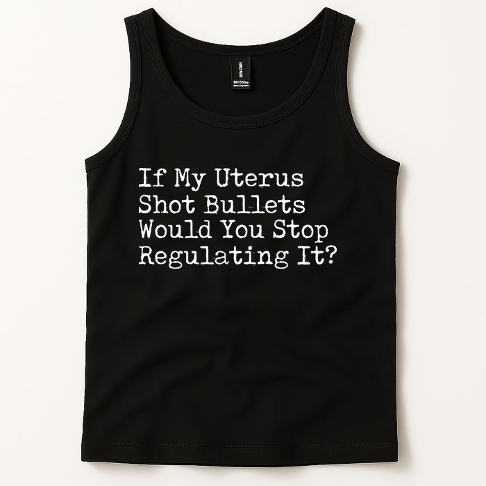 If My Uterus Shot Bullets Would You Stop Regulating It Feminist Tank Top