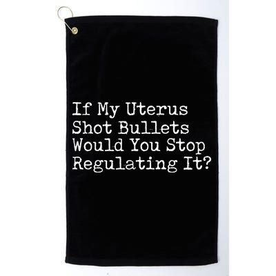 If My Uterus Shot Bullets Would You Stop Regulating It Feminist Golf Towel