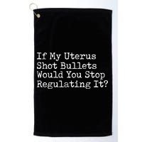 If My Uterus Shot Bullets Would You Stop Regulating It Feminist Golf Towel