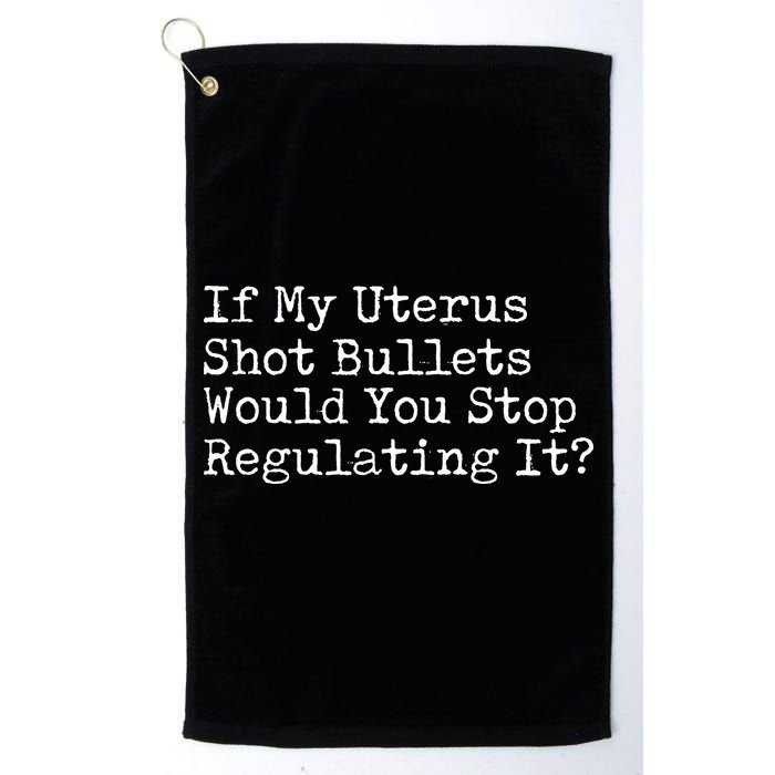 If My Uterus Shot Bullets Would You Stop Regulating It Feminist Golf Towel
