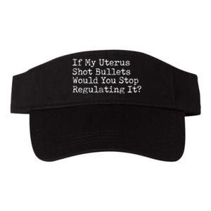 If My Uterus Shot Bullets Would You Stop Regulating It Feminist Valucap Bio-Washed Visor