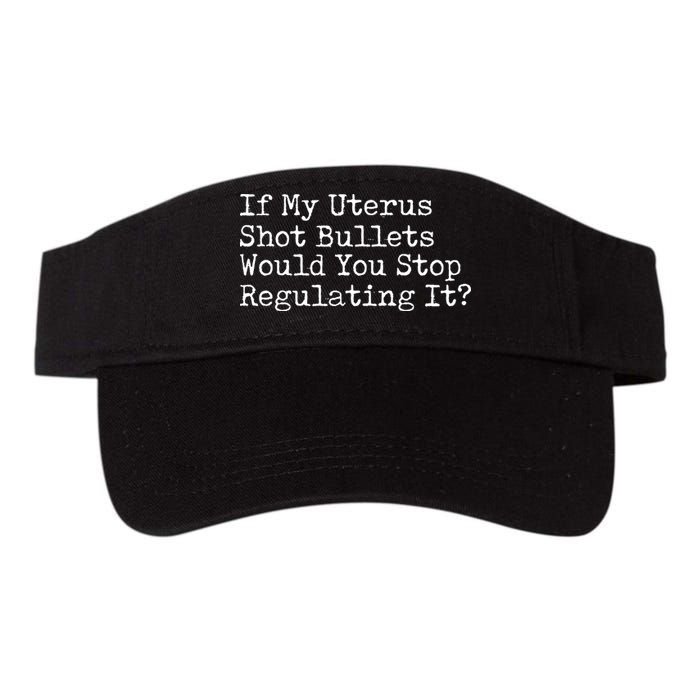 If My Uterus Shot Bullets Would You Stop Regulating It Feminist Visor
