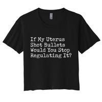 If My Uterus Shot Bullets Would You Stop Regulating It Feminist Crop Top