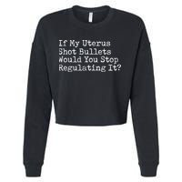 If My Uterus Shot Bullets Would You Stop Regulating It Feminist Cropped Pullover Crew