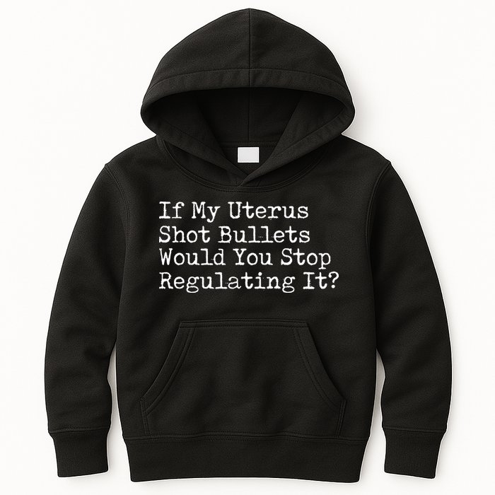 If My Uterus Shot Bullets Would You Stop Regulating It Feminist Kids Hoodie