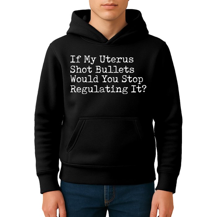 If My Uterus Shot Bullets Would You Stop Regulating It Feminist Kids Hoodie