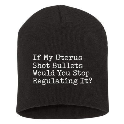 If My Uterus Shot Bullets Would You Stop Regulating It Feminist Short Acrylic Beanie