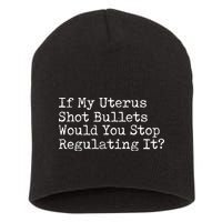 If My Uterus Shot Bullets Would You Stop Regulating It Feminist Short Acrylic Beanie