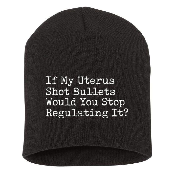 If My Uterus Shot Bullets Would You Stop Regulating It Feminist Short Acrylic Beanie
